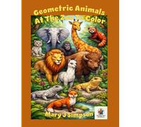 Geometric Animals At The Zoo To Color: 40 Realistic animals, realistic poses. Great for anyone, from kids through adults of any age, who enjoys coloring unique pictures