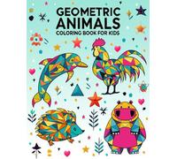 Geometric Animals Coloring Book For Kids: Geometric Shapes Animals Coloring Book, Geometry Coloring Book, Animal Coloring Book For Kids And Teens, ... Book, Geometric Coloring Book For Kids