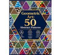 Geometric Art: 50 Abstract Patterns: A Relaxing Color-by-Number Journey for Teens & Adults (Triangle & Hexagon Shapes)