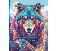 GEOMETRIC BEASTS: Low Poly Wildlife: An Intricate Coloring Book for Relaxation