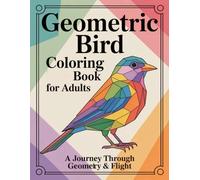Geometric Bird Coloring Book for Adults: A Journey Through Geometry & Flight