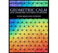 Geometric Calm: Easy geometric patterns to soothe your mind and unwind
