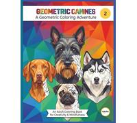 GEOMETRIC CANINES Volume 2: A Geometric Coloring Adventure: 32 Stress-Relieving Dog Portraits with Full-Color Reference Guides