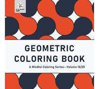 GEOMETRIC COLORING BOOK A Mindful Coloring Series--Volume 10/20
