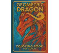 Geometric Dragon: Coloring Book for Adults: 35 Mythical Dragon Designs with Sacred Geometry Patterns | Fantasy Art & Mandala Elements | Advanced Coloring for Stress Relief & Creative Focus