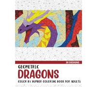 Geometric Dragons Color by Number Coloring Book: Coloring Book for Adults with 30 Unique Designs
