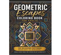 Geometric Escapes Coloring Book For Adults: 100 Relaxing Patterns from Easy to Intricate | Single-Sided Pages for Stress Relief & Creativity