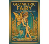 Geometric Fairy: Coloring Book for Adults: Enchanting Fantasy Fairy Coloring Pages with Intricate Wings & Magical Scenes | Stress Relief & Mindfulness Art Therapy for Adults