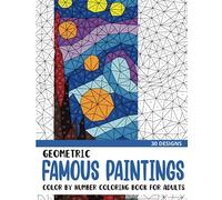 Geometric Famous Paintings Color by Number Coloring Book: Coloring Book for Adults with 30 Unique Designs