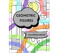 Geometric figures Coloring Book for Adults: Relaxing Designs and paterns for Stress Relief: Intricate Shapes, Symmetry, and Unique Patterns to Calm the Mind