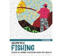 Geometric Fishing Color by Number Coloring Book: Coloring Book for Adults with 30 Unique Designs