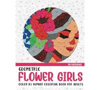 Geometric Flower Girls Color by Number Coloring Book: Coloring Book for Adults with 30 Unique Designs