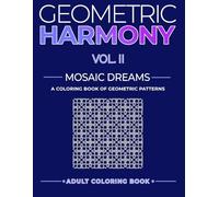 Geometric Harmony: Mosaic Dreams Vol. II: Creative Geometric Designs to Color