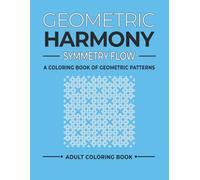 Geometric Harmony Symmetry Flow Vol. V: Creative Geometric Designs to Color