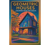 Geometric Houses: Coloring Book for Adults: 35 Modern Architectural Designs & Contemporary Home Illustrations | Geometric Facades with Landscaping Details | Stress Relief Through Precise Design Art