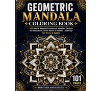 Geometric Mandala Coloring Book: 101 Bold & Beautiful Geometric Mandala Designs for Relaxation, Stress Relief & Mindful Creativity for Teens & Adults