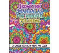 Geometric Mandalas for Mindful Coloring: 30 Beautiful Designs for Relaxation and Creativity: A Print Coloring Book for Children Aged 3-8 to Unwind and Explore the Art of Mandalas