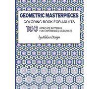Geometric Masterpieces | Coloring Book for Adults |100 Intricate Patterns for Experienced Colorists: 208 Pages | 8.5 x 11 in