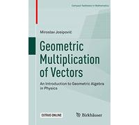 Geometric Multiplication of Vectors: An Introduction to Geometric Algebra in Physics
