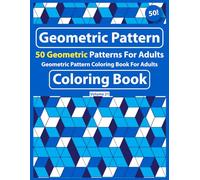 Geometric Pattern Coloring Book For Adults: 50 Geometric Designs to Spark Your Imagination and Relax (Geometric patterns coloring book Vol 21)