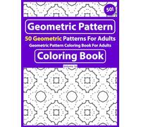 Geometric Pattern Coloring Book For Adults: Easy to Color 50 Cute Satisfying Illustrations Geometric Patterns for adults-Coloring Book Vol - 16