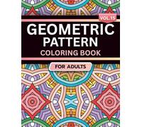 Geometric Pattern Coloring Book for Adults: Volume 15, A Bold and Relaxing Collection of Intricate Geometric Designs for Stress Relief, Focus, and Creativity