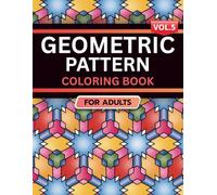 Geometric Pattern Coloring Book for Adults: Volume 5, A Bold and Relaxing Collection of Intricate Geometric Designs for Stress Relief, Focus, and Creativity