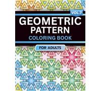 Geometric Pattern Coloring Book for Adults: Volume 7, A Bold and Relaxing Collection of Intricate Geometric Designs for Stress Relief, Focus, and Creativity