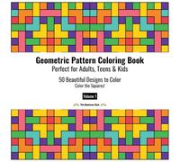 Geometric Pattern Coloring Book Perfect for Adults, Teens and Kids Volume 1 - Color the Squares!: 50 Beautiful Designs to Color for Relaxation, Stress Relief, Focus, and Creative Fun