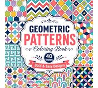 Geometric Patterns Coloring Book: 40 Bold and Easy Geometric Designs for Relaxation and Stress Relief, Simple Repeating Pattern Coloring Book for Adults, Teens, and Seniors