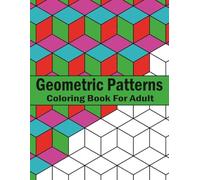 Geometric Patterns Coloring Book For Adult: Intricate Geometric Designs for Relaxation, Stress Relief, and Mindful Coloring.