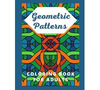 Geometric Patterns Coloring Book for Adults: 40 Amazing Geometric Designs for Relaxation and Mindful Creativity - Stress Relief Coloring for Adults and Teens