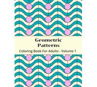 Geometric Patterns Coloring Book For Adults - Volume 1: Unique and Simple Designs for Relaxing and Mindfulness