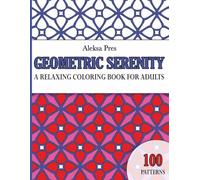Geometric Serenity | A Relaxing and Stress-Relieving Coloring Book for Adults: 100 Patterns | 208 Pages | 8.5 x 11 in