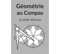 Géométrie au Compas : Le Vade-Mecum: Manuel de référence des tracés fondamentaux, structures sacrées et nombre d'or