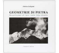 Geometrie di pietra. Incantesimi di luce sulle Alpi Giulie - Zanfagnini Fabrizio