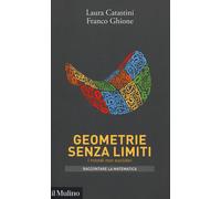 Geometrie senza limiti. I mondi non euclidei - Catastini Laura, Ghione Franco
