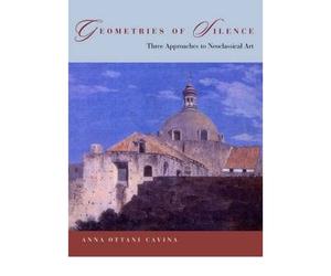 [(Geometries of Silence: Three Approaches to Neoclassical Art )] [Author: Anna Ottani Cavina] [Dec-2004]