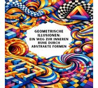 Geometrische Illusionen : Ein Weg zur inneren Ruhe durch abstrakte Formen: Ein Malbuch für Erwachsene speziell für den Stressabbau und die Förderung der Konzentration, 25 Bilder