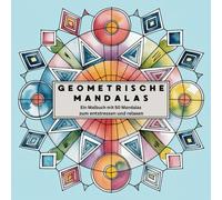 Geometrische Mandalas - ein Malbuch mit 50 Mandalas zum entstressen und relaxen