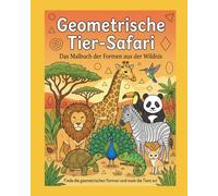 Geometrische Tier-Safari: Das Malbuch der Formen aus der Wildnis