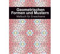 geometrischen Formen und Mustern Malbuch: 70+ Malvorlagen für Erwachsene