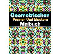 Geometrischen Formen Und Mustern Malbuch: für Erwachsene, Teenager & Kinder, 50 wunderschöne geometrische zum Entspannen und Stressabbau