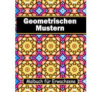 Geometrischen Mustern Malbuch: Über 40 geometrische Designs für Erwachsene zum Entspannen und Stressabbau
