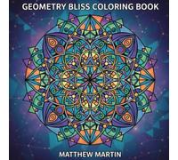 Geometry Bliss Coloring Book: Sacred Geometry Coloring Book for Stress Relief & Mindful Relaxation