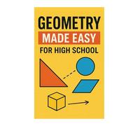 Geometry Made Easy for High School: Step-by-Step Guide to Mastering Geometry Concepts