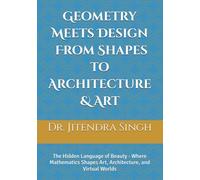Geometry Meets Design: From Shapes to Architecture & Art: The Hidden Language of Beauty - Where Mathematics Shapes Art, Architecture, and Virtual Worlds