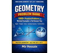 GEOMETRY PROBLEM BANK 1000+ Practice Problems with Worked Examples &Full Answer Key: Angles, Triangles, Circles, Coordinate Geometry &Transformations High School Geometry | SAT &ACT Prep | Homeschool
