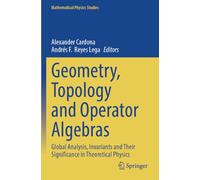 Geometry, Topology and Operator Algebras: Global Analysis, Invariants and Their Significance in Theoretical Physics