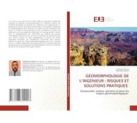 GÉOMORPHOLOGIE DE L'INGÉNIEUR : RISQUES ET SOLUTIONS PRATIQUES: Comprendre, évaluer, prévenir et gérer les risques géomorphologiques